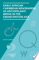 Early African Caribbean Newspapers As Archipelagic Media In The Emancipation Age Johanna Seibert
