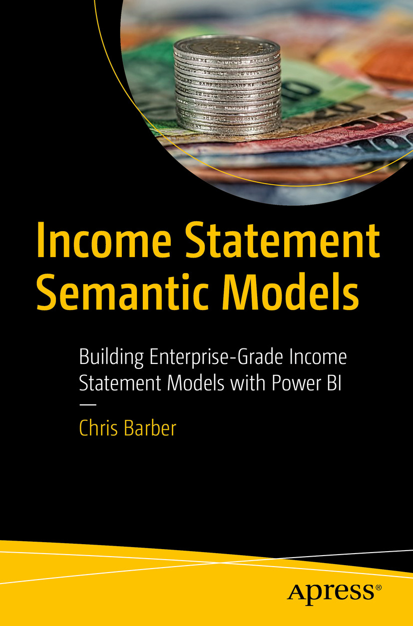 Income Statement Semantic Models Building Enterprisegrade Income Statement Models With Power Bi 1st Edition Chris Barber