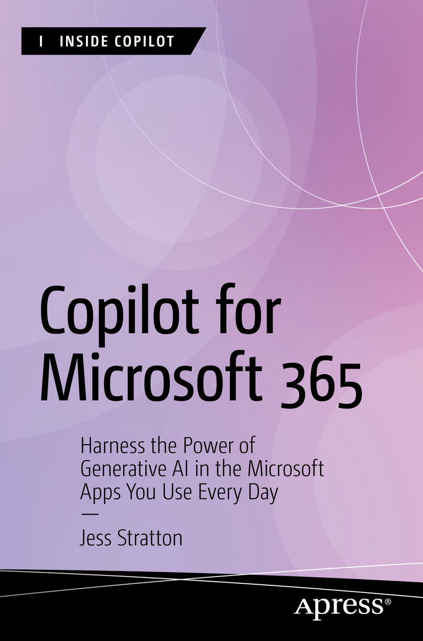 Copilot For Microsoft 365 Harness The Power Of Generative Ai In The Microsoft Apps You Use Every Day 1st Edition Jess Stratton