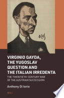 Virginio Gayda The Yugoslav Question And The Italian Irredenta The Twentiethcentury War Of The Austrian Succession Anthony Di Iorio