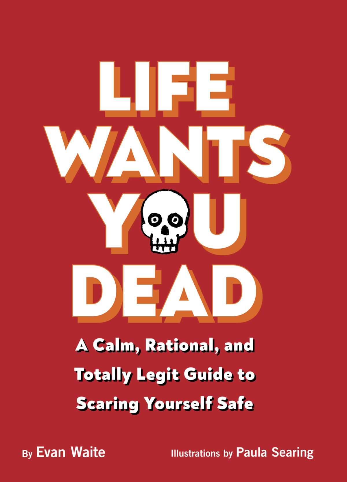 Life Wants You Dead A Calm Rational And Totally Legit Guide To Scaring Yourself Safe Evan Waite