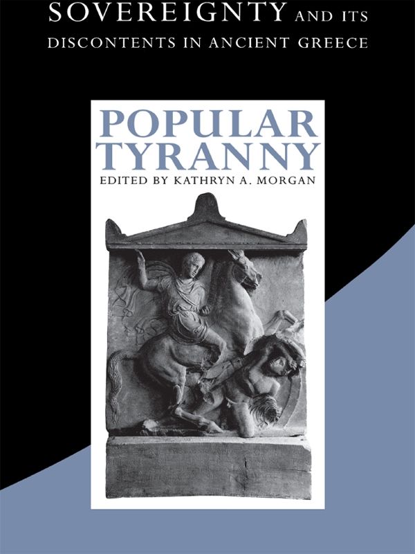 Popular Tyranny Sovereignty And Its Discontents In Ancient Greece Unknown