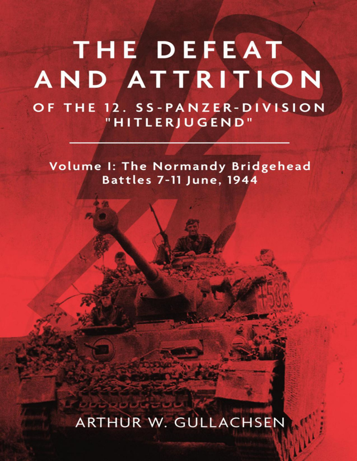 The Defeat And Attrition Of The 12 Sspanzerdivision Hitlerjugend Volume I The Normandy Bridgehead Battles 711 June 1944 Arthur W Gullachsen
