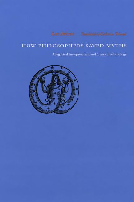 How Philosophers Saved Myths Allegorical Interpretation And Classical Mythology 1st Edition Luc Brisson