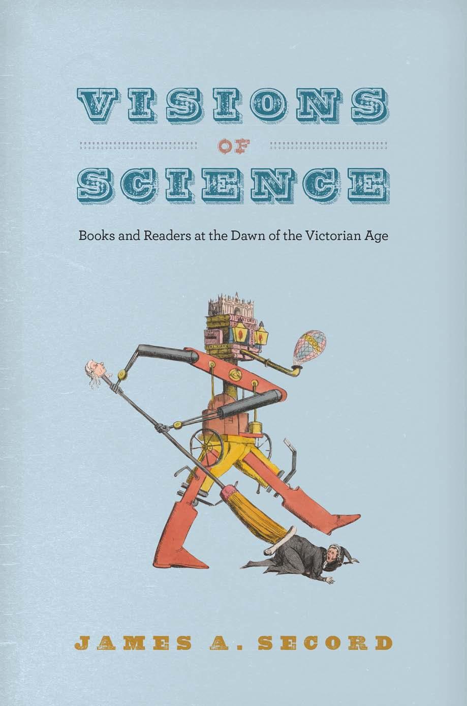 Visions Of Science Books And Readers At The Dawn Of The Victorian Age James A Secord
