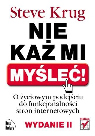 Nie Ka Mi Myle O Yciowym Podejciu Do Funkcjonalnoci Stron Internetowych Wydanie Ii Steve Krug