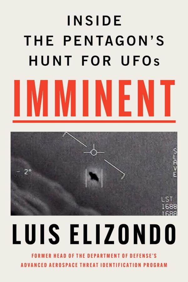 Imminent Inside The Pentagons Hunt For Ufos The Former Head Of The Program Responsible For Investigating Uaps Reveals Profound Secrets Luis Elizondo