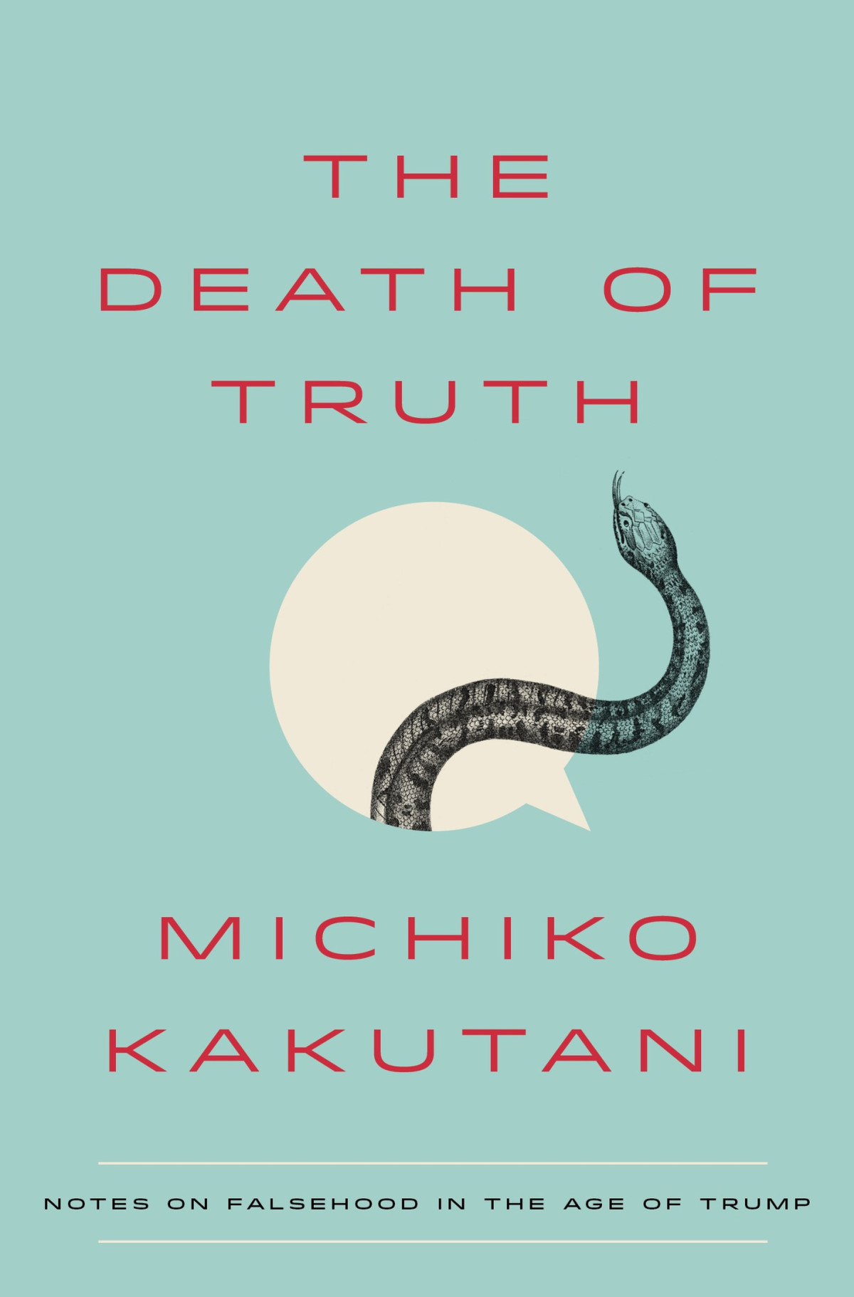 The Death Of Truth Notes On Falsehood In The Age Of Trump Michiko Kakutani