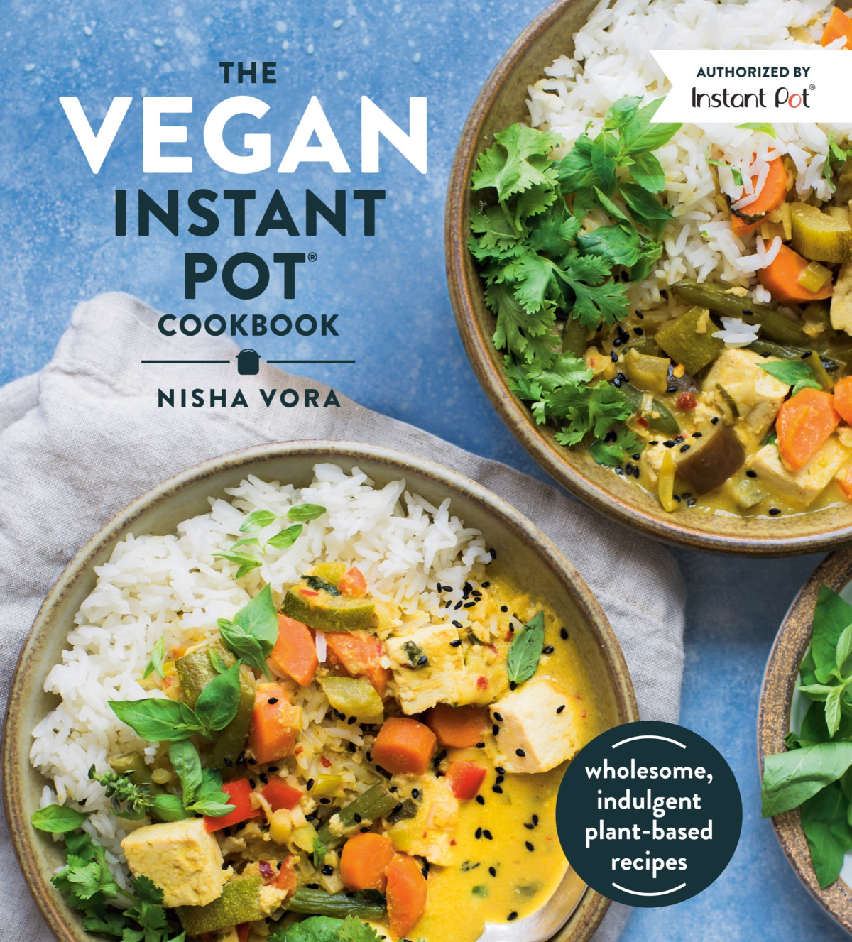 The Vegan Instant Pot Cookbook Wholesome Indulgent Plantbased Recipes Nisha Vora