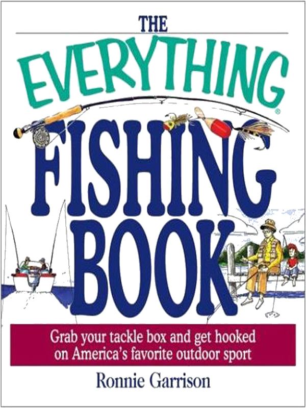 The Everything Fishing Book Grab Your Tackle Box And Get Hooked On Americas Favorite Outdoor Sport Everything Ronnie Garrison