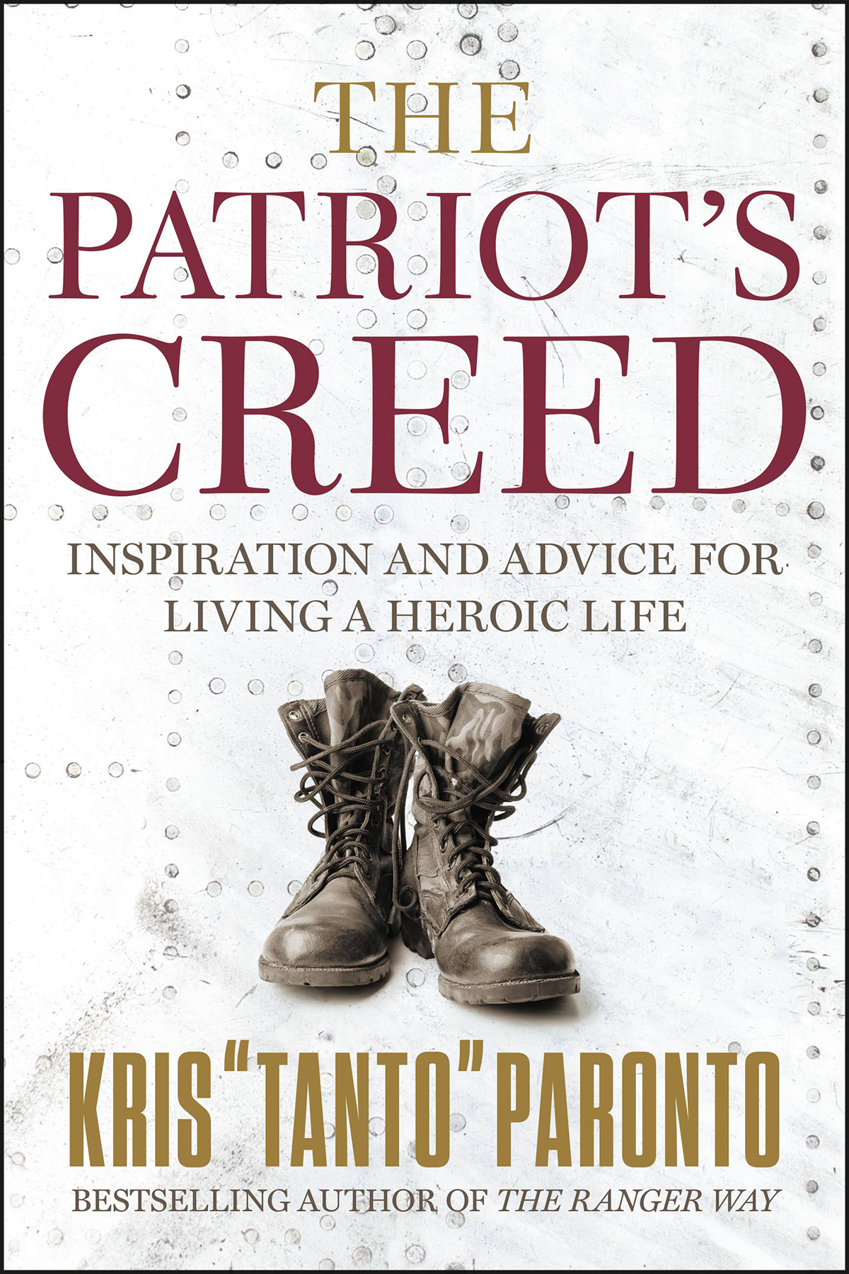 The Patriots Creed Inspiration And Advice For Living A Heroic Life Kris Tanto Paronto