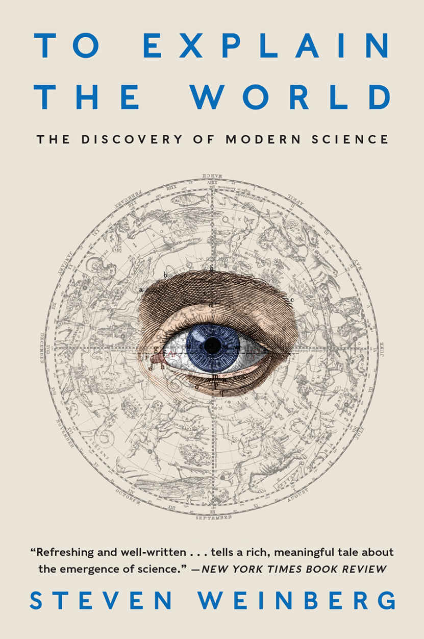 To Explain The World The Discovery Of Modern Science Steven Weinberg