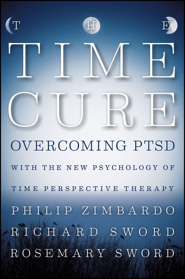The Time Cure Overcoming Ptsd With The New Psychology Of Time Perspective Therapy Zimbardo