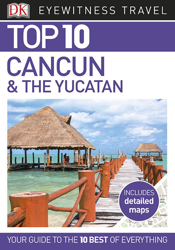 Top 10 Cancun The Yucatan Eyewitness Top 10 Travel Guides Dk Travel