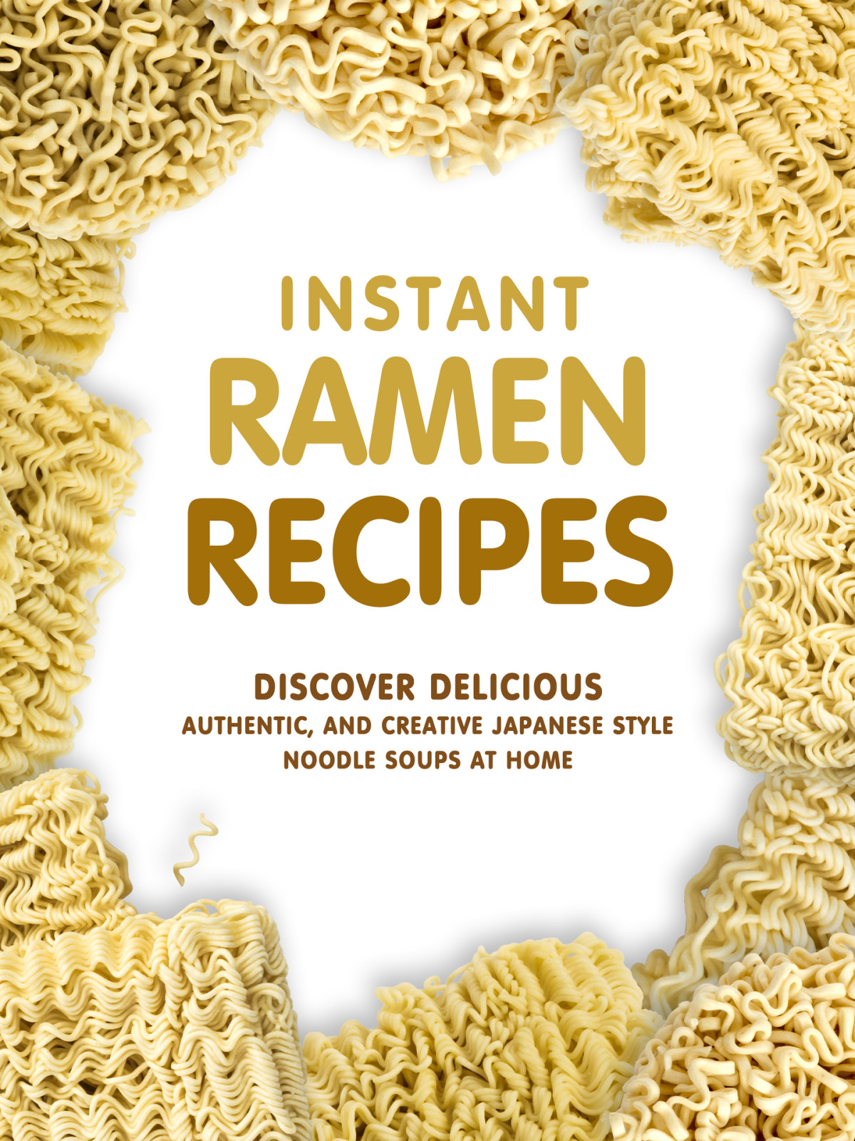Instant Ramen Recipes Discover Delicious Authentic And Creative Japanese Style Noodle Soups At Home Press