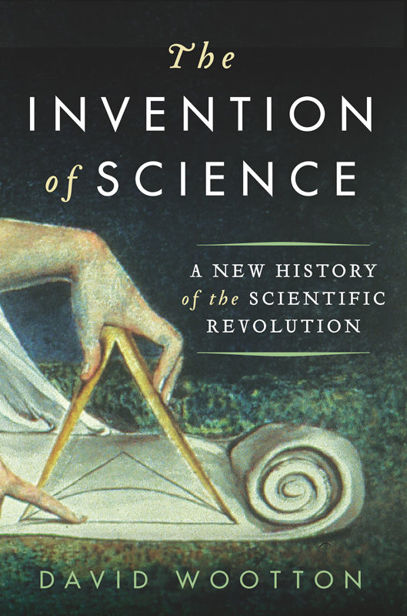 The Invention Of Science A New History Of The Scientific Revolution David Wootton