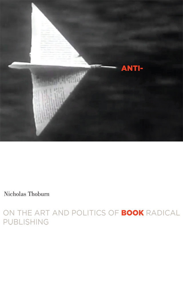 Antibook On The Art And Politics Of Radical Publishing Thoburn
