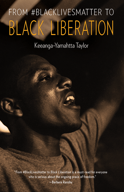 From Blacklivesmatter To Black Liberation Keeangayamahtta Taylor