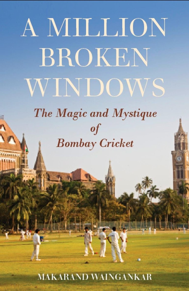 A Million Broken Windows The Magic And Mystique Of Bombay Cricket Makarand Waingankar