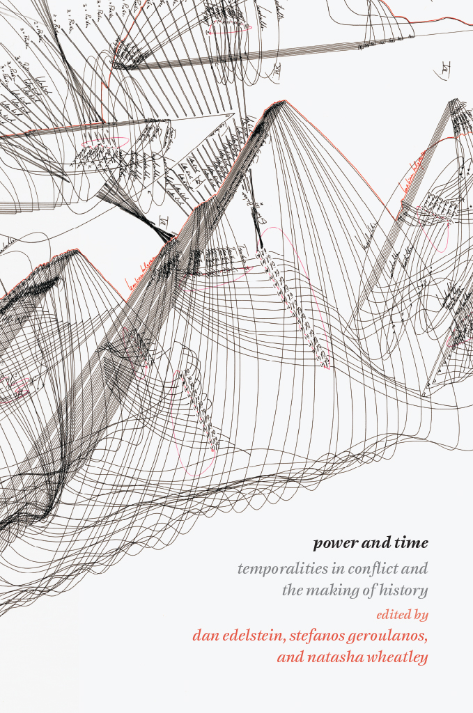 Power And Time Temporalities In Conflict And The Making Of History Dan Edelsteinstefanos Geroulanosnatasha Wheatley Stefanos Geroulanos Natasha Wheatley