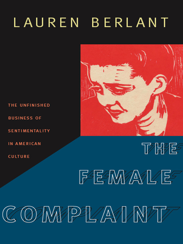 The Female Complaint The Unfinished Business Of Sentimentality In American Culture Lauren Berlant