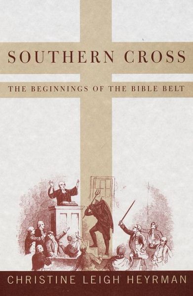 Southern Cross The Beginnings Of The Bible Belt Christine Leigh Heyrman
