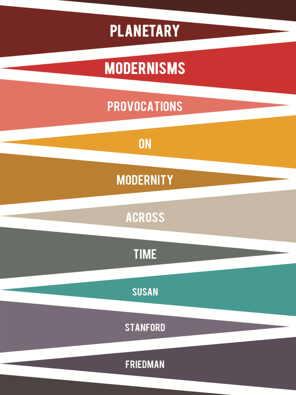 Planetary Modernisms Provocations On Modernity Across Time Friedman