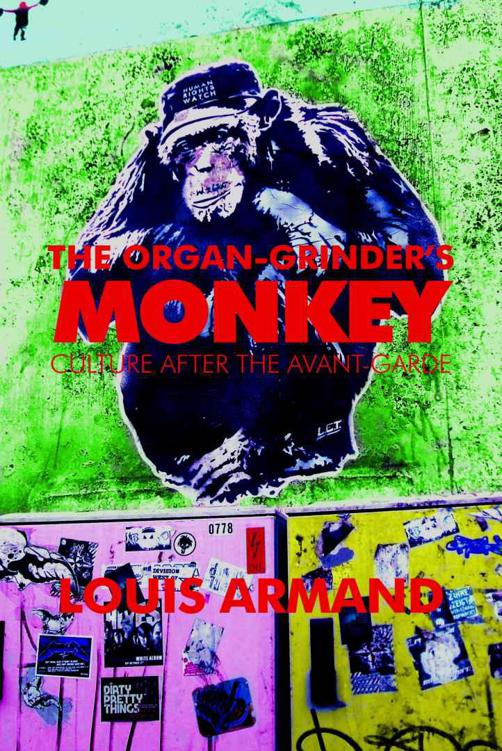 The Organgrinders Monkey Culture After The Avantgarde Louis Armand