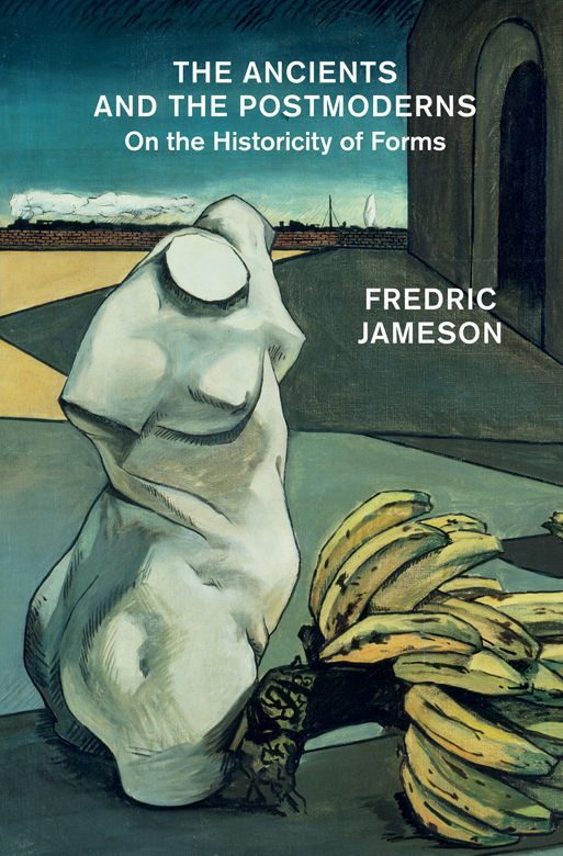 The Ancients And The Postmoderns On The Historicity Of Forms Fredric Jameson