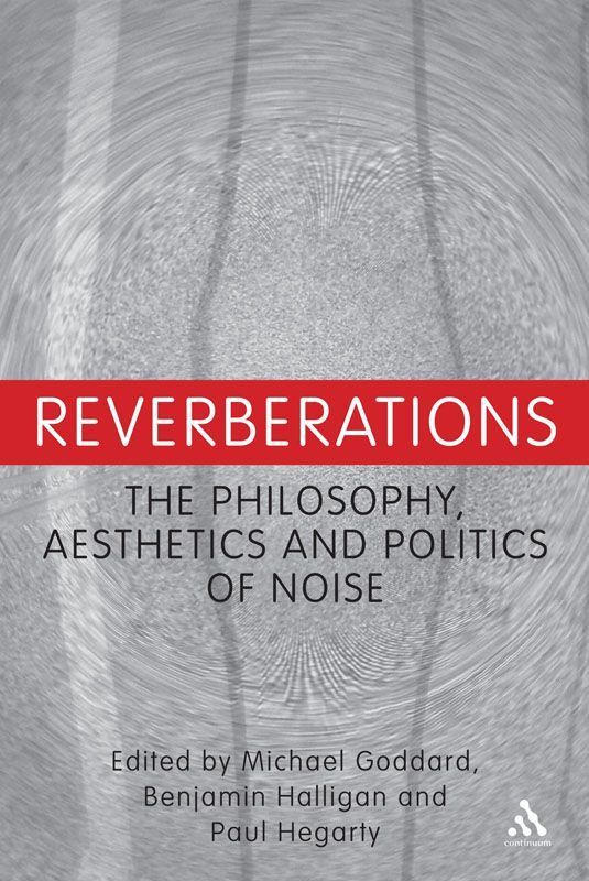 Reverberations The Philosophy Aesthetics And Politics Of Noise Hegarty