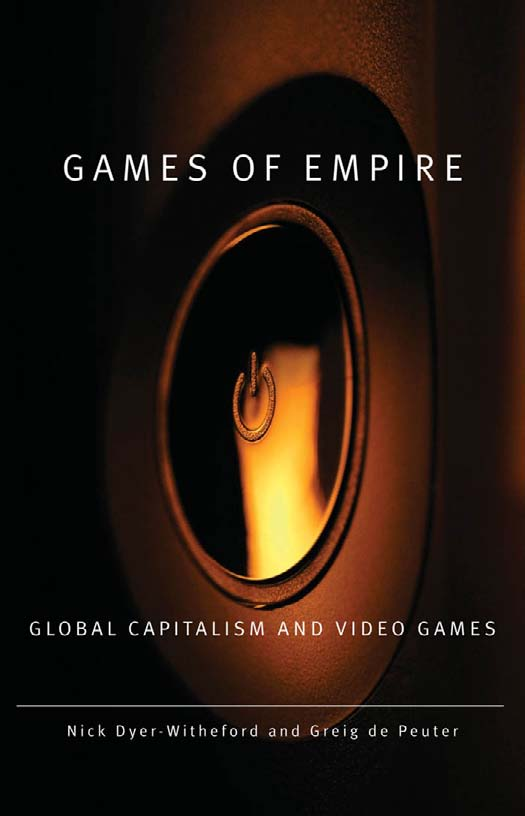 Games Of Empire Global Capitalism And Video Games Nick Dyerwitheford Greig De Peuter