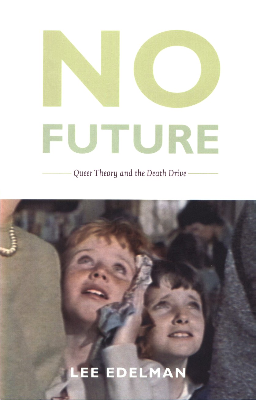 No Future Queer Theory And The Death Drive Lee Edelman