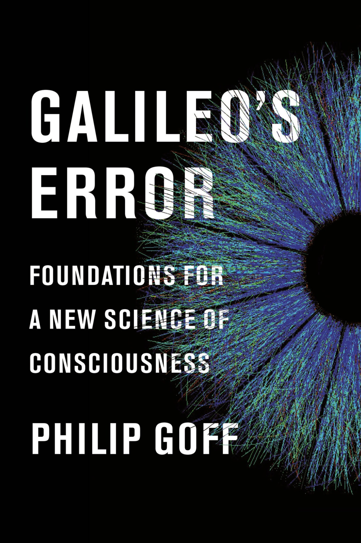 Galileos Error Foundations For A New Science Of Consciousness Philip Goff