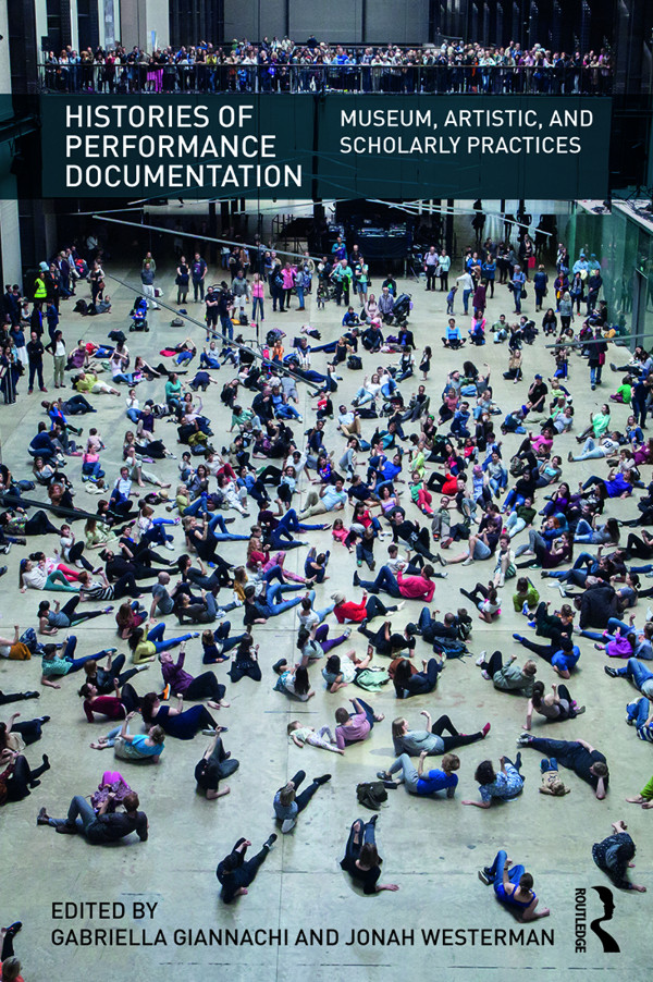 Histories Of Performance Documentation Gabriella Giannachi Jonah Westerman Jonah Westerman