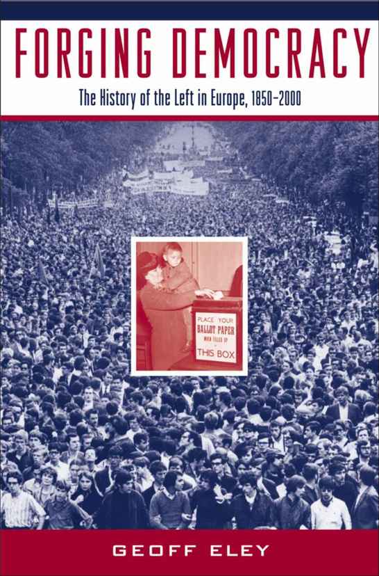 Forging Democracy The History Of The Left In Europe 18502000 Geoff Eley