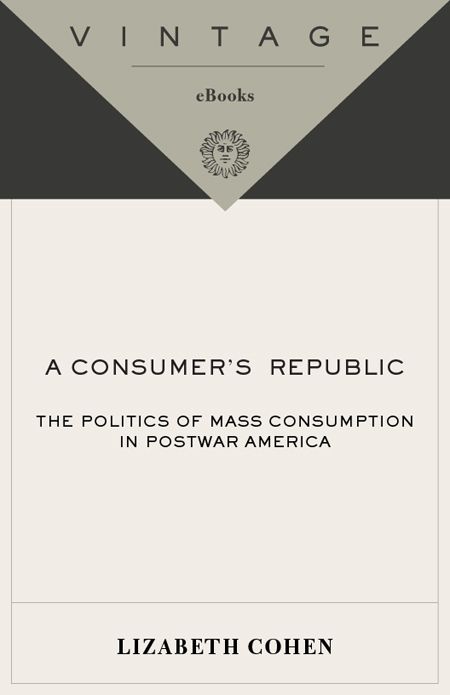A Consumers Republic The Politics Of Mass Consumption In Postwar America Vintage Lizabeth Cohen
