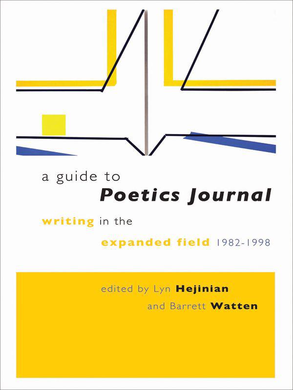 A Guide To Poetics Journal Writing In The Expanded Field 19821998 Barrett Watten Lyn Hejinian