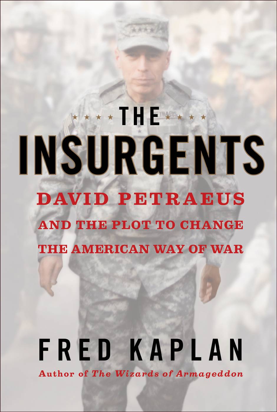 The Insurgents David Petraeus And The Plot To Change The American Way Of War Kaplan