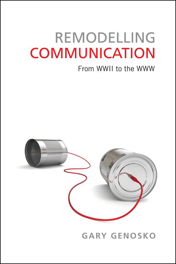 Remodelling Communication From Wwii To The Www Genosko Gary