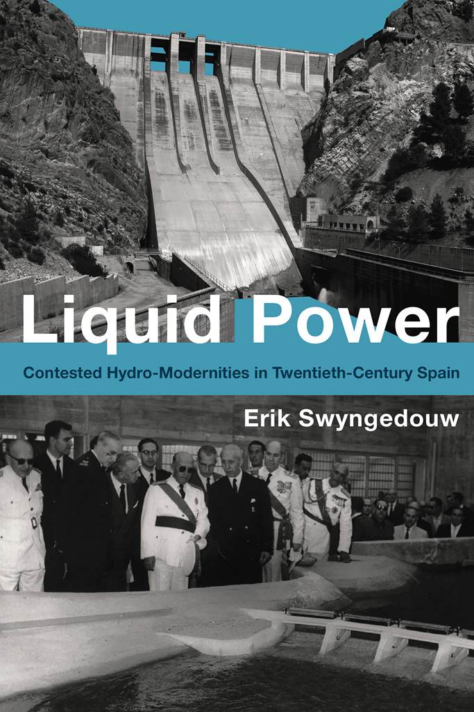 Liquid Power Contested Hydromodernities In Twentiethcentury Spain Urban And Industrial Environments Erik Swyngedouw