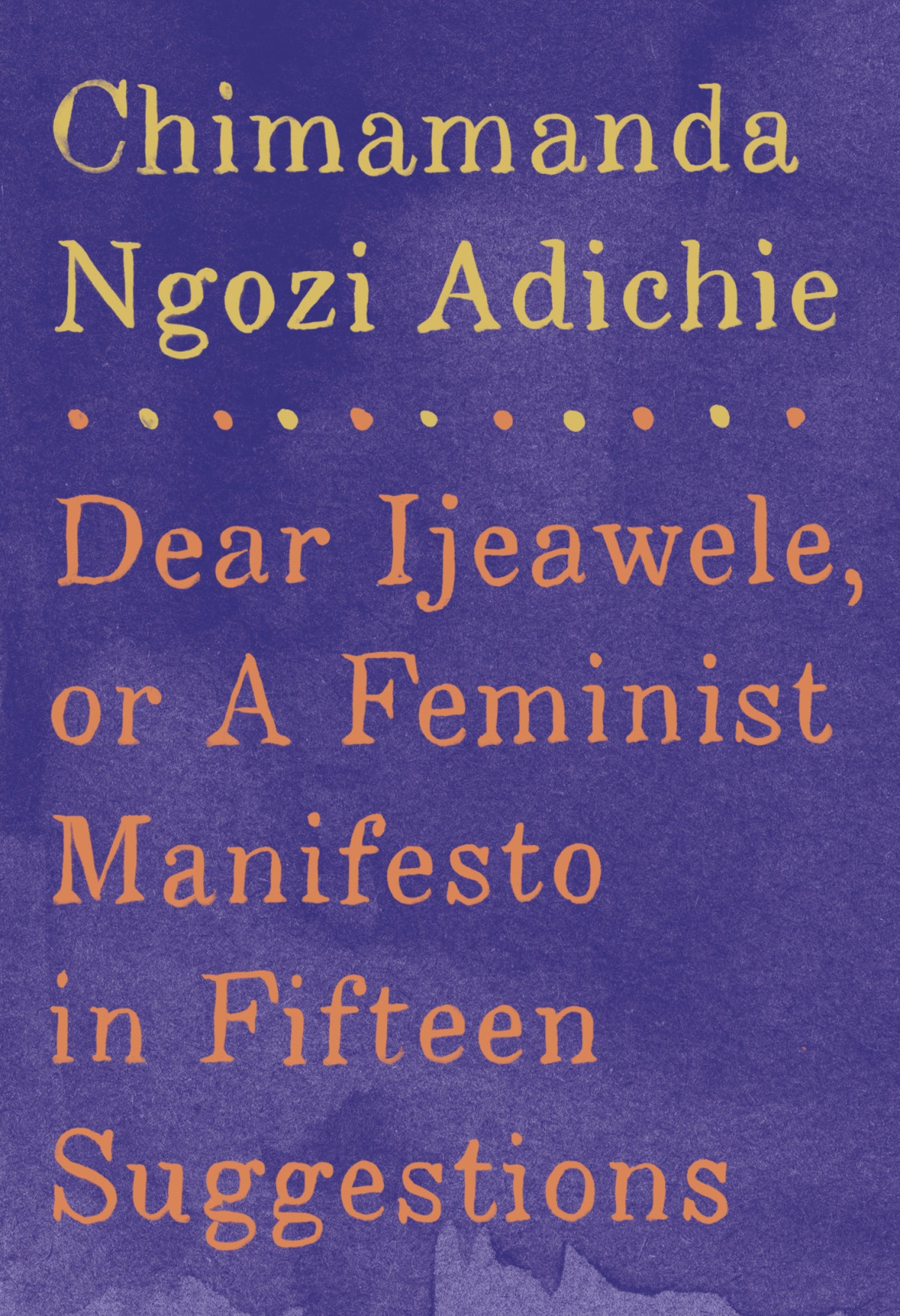 Dear Ijeawele Or A Feminist Manifesto In Fifteen Suggestions Chimamanda Ngozi Adichie