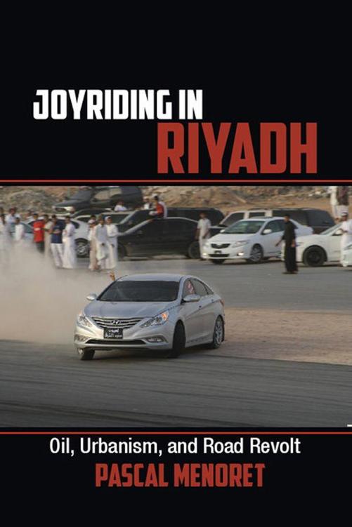 Joyriding In Riyadh Oil Urbanism And Road Revolt Cambridge Middle East Studies Pascal Menoret