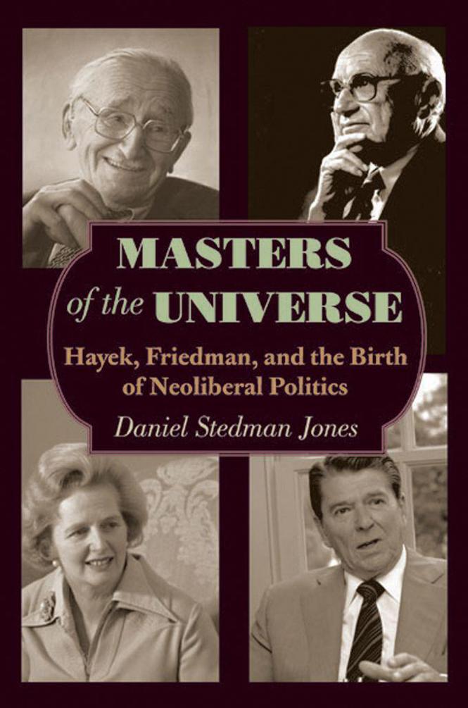 Masters Of The Universe Hayek Friedman And The Birth Of Neoliberal Politics Daniel Stedman Jones