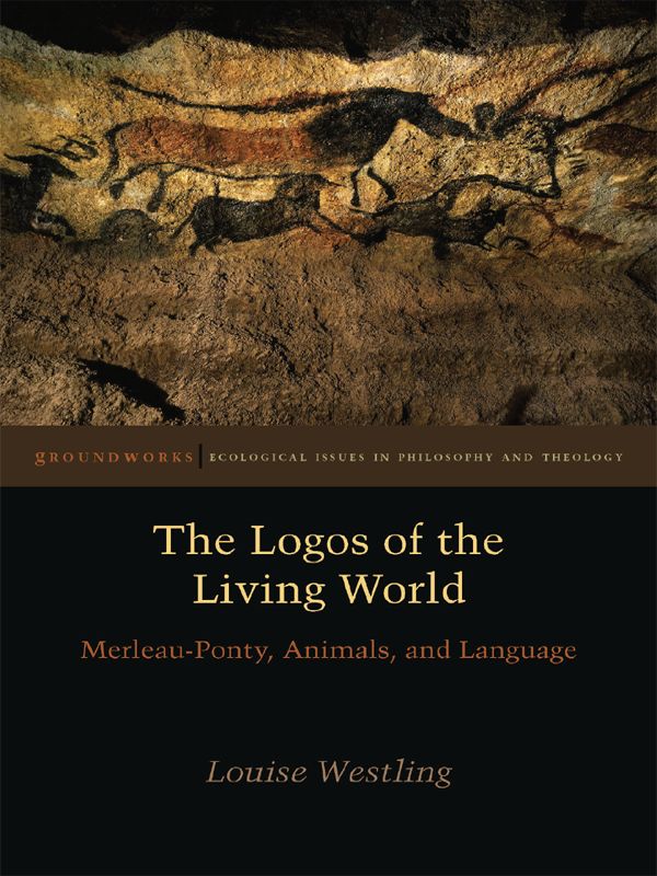 The Logos Of The Living World Merleauponty Animals And Language Groundworks Fup Westling