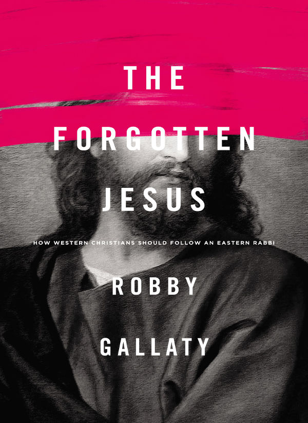 The Forgotten Jesus How Western Christians Should Follow An Eastern Rabbi Robby Gallaty Robby Gallaty