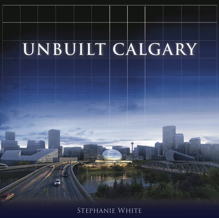 Unbuilt Calgary Stephanie White