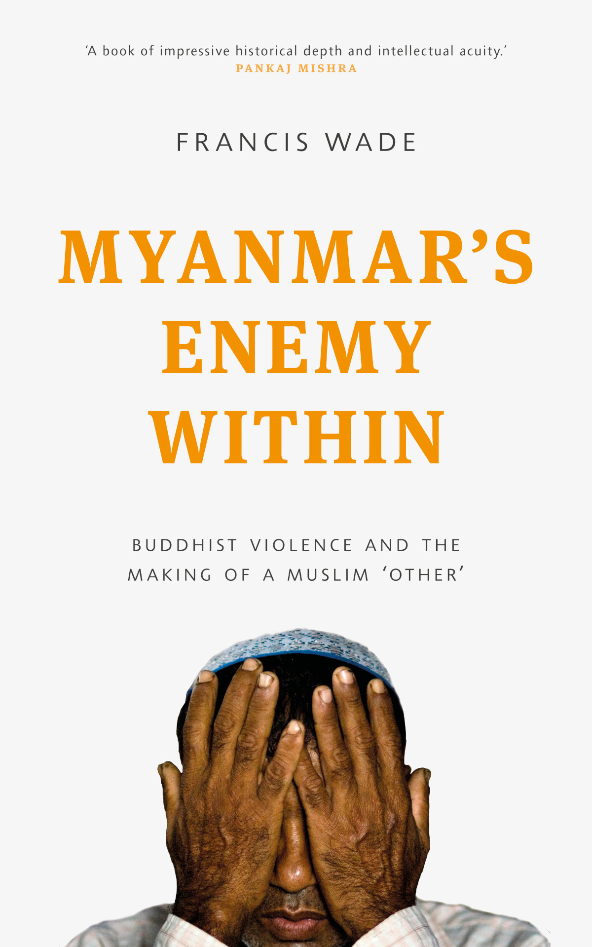 Myanmars Enemy Within Francis Wade