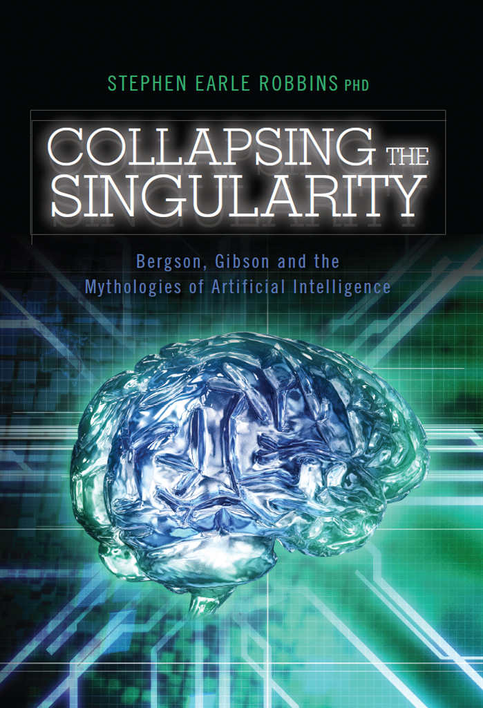Collapsing The Singularity Bergson Gibson And The Mythologies Of Artificial Intelligence Stephen Robbins