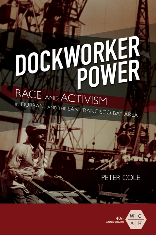 Dockworker Power Race And Activism In Durban And The San Francisco Bay Area Peter Cole