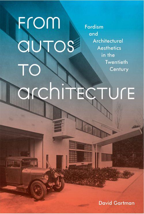 From Autos To Architecture Fordism And Architectural Aesthetics In The Twentieth Century Gartman